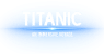 Titanic An Immersive Voyage
